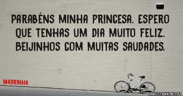 Parabéns minha princesa. Espero que tenhas um dia muito feliz.

Beijinhos com muitas saudades.