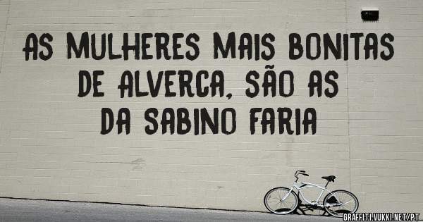 As mulheres mais bonitas de Alverca, são as da Sabino Faria