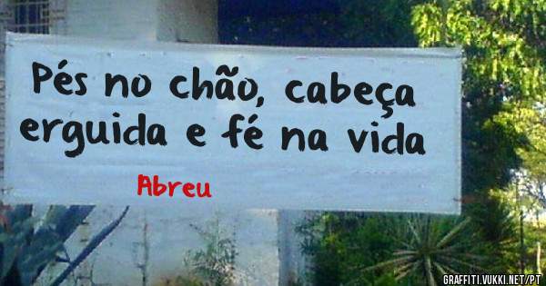 Pés no chão, cabeça erguida e fé na vida