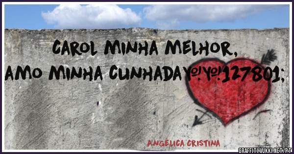 Carol minha melhor, amo minha cunhada🌹