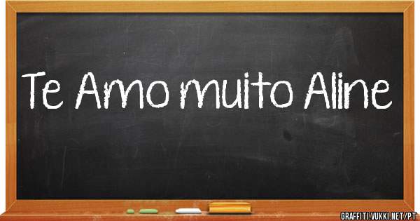 Te Amo muito Aline
