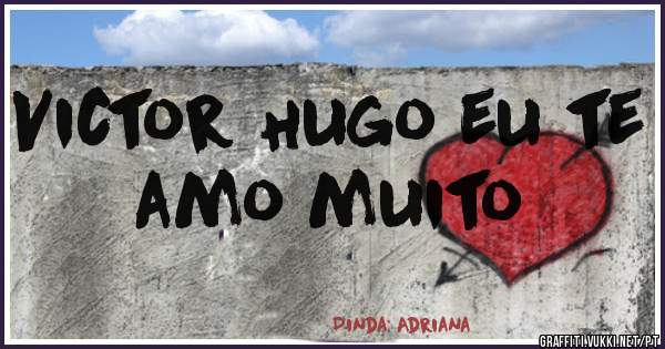Victor Hugo eu te amo muito