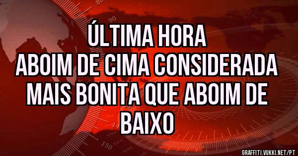 Última hora 
Aboim de cima considerada mais bonita que aboim de baixo