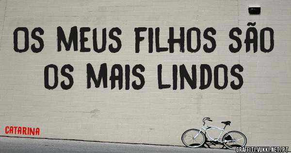 Os meus filhos são os mais lindos 