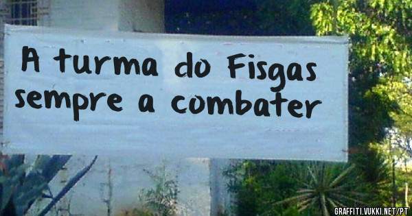 A turma do Fisgas sempre a combater 