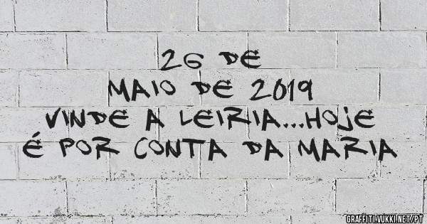                 26 de Maio de 2019
Vinde a Leiria...Hoje é por conta da Maria