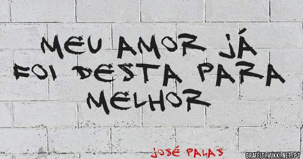 meu amor já foi desta para melhor 