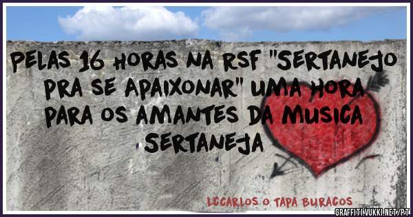 Pelas 16 Horas na Rsf ''Sertanejo pra se Apaixonar'' uma hora para os amantes da musica Sertaneja