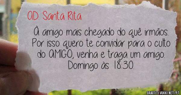 À amigo mais chegado do quê irmãos. 
Por isso quero te convidar para o culto do AMIGO, venha e traga um amigo. 
Domingo às 18:30.