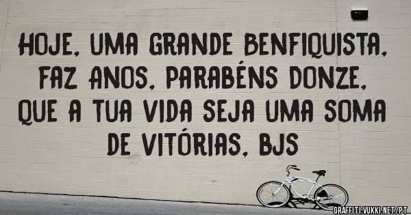 Hoje, uma grande Benfiquista, faz Anos, Parabéns Donze, que a tua vida seja uma soma de vitórias, bjs