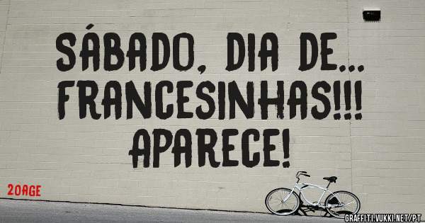 Sábado, dia de...
Francesinhas!!!
Aparece!
