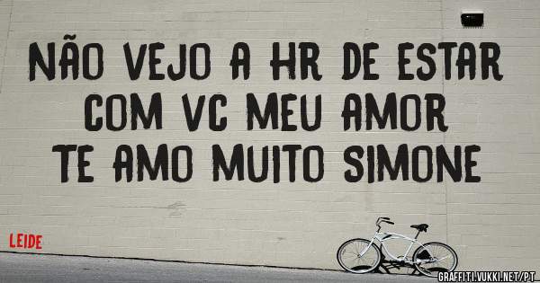 Não vejo a hr de estar com vc meu amor Te amo muito Simone 