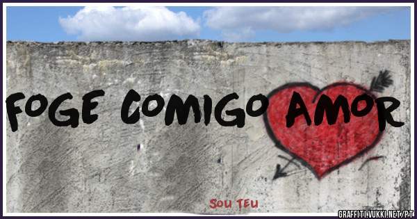 FOGE COMIGO AMOR 
