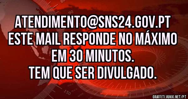 atendimento@sns24.gov.pt
Este mail responde no máximo em 30 minutos.
Tem que ser divulgado.