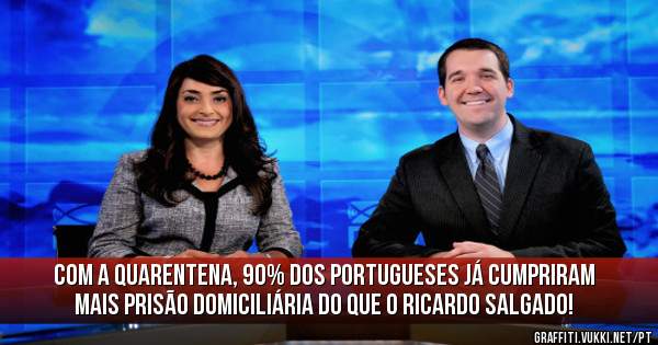 Com a quarentena, 90% dos portugueses já cumpriram mais prisão domiciliária do que o Ricardo Salgado!