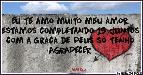 Eu te amo muito meu amor estamos completando 15 juntos com a graça de Deus só tenho AGRADECER 