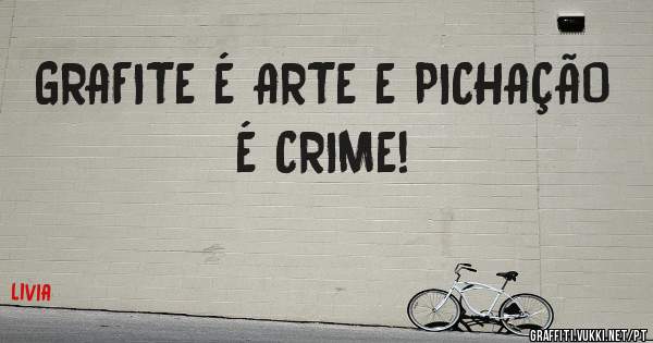 GRAFITE É ARTE E PICHAÇÃO É CRIME!