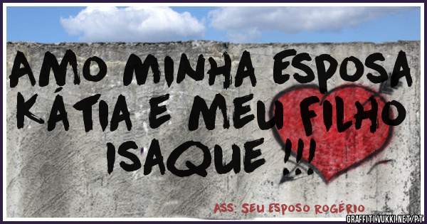 Amo Minha Esposa Kátia e meu Filho Isaque !!!