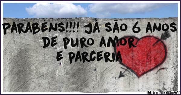 Parabéns!!!! Já são 6 anos
de puro amor
e parceria