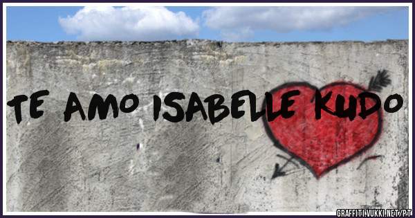 TE AMO ISABELLE KUDO
