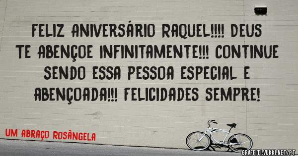 Feliz Aniversário Raquel!!!! Deus Te Abençoe Infinitamente!!! Continue sendo essa pessoa especial e abençoada!!! Felicidades sempre!