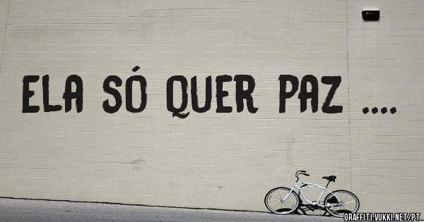 Ela só quer paz .... 