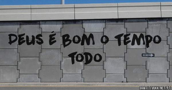 Deus é bom o tempo todo
