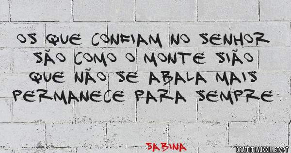 Os que confiam no senhor são como o monte Sião que não se abala mais permanece para sempre