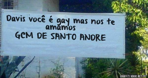 Davis você é gay mas nos te amamos
GCM DE SANTO ANDRE