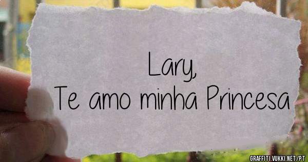 Lary, 
Te amo minha Princesa 