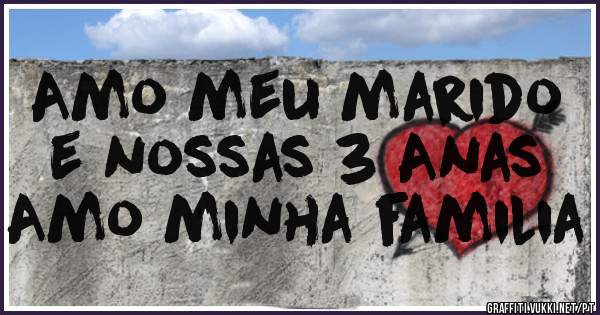 Amo meu marido e nossas 3 Anas
Amo minha familia