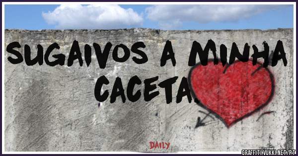 sugaivos a minha caceta.
