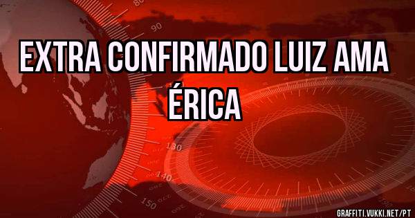 Extra confirmado Luiz Ama Érica 