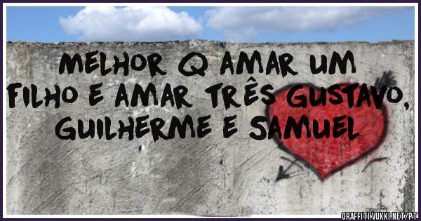 Melhor q amar um filho e amar três Gustavo, Guilherme e Samuel 