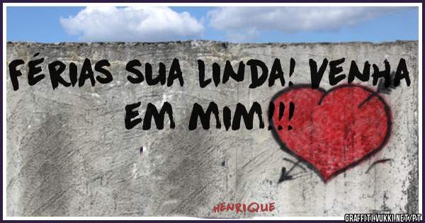 Férias sua linda! Venha em mim!!!