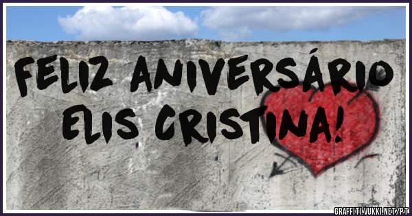 Feliz aniversário            Elis Cristina!