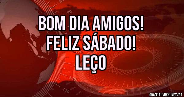 Bom dia amigos!
Feliz sábado!
      Leço