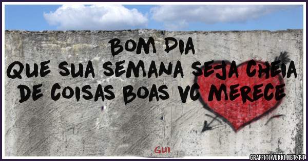 Bom Dia
Que sua semana seja cheia de coisas boas vc merece 