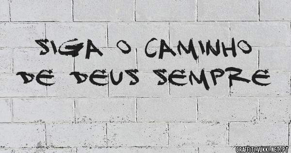 Siga o caminho de Deus sempre