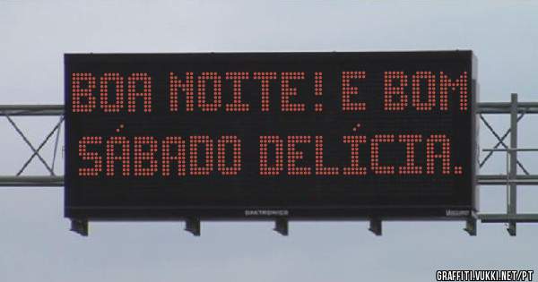 Boa Noite! E Bom sábado delícia.
