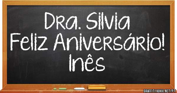 Dra. Silvia
Feliz Aniversário! 
Inês 
