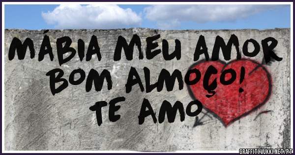 Mábia meu amor
BOM ALMOÇO!
TE AMO