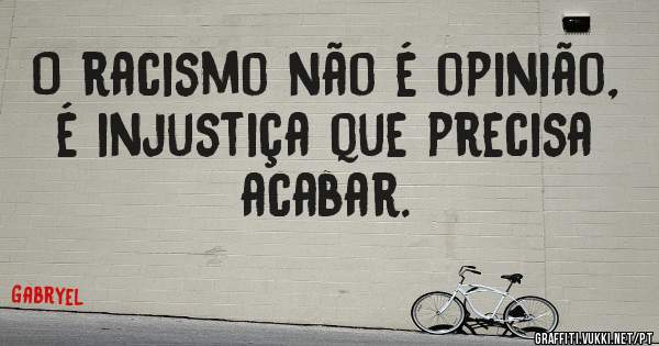 O racismo não é opinião, é injustiça que precisa acabar.