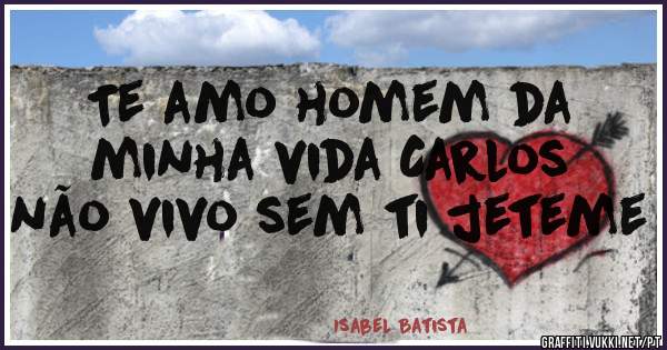 Te amo homem da minha vida Carlos não vivo sem ti jeteme 