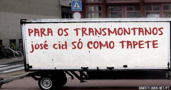 PARA OS TRANSMONTANOS josé cid SÓ COMO TAPETE