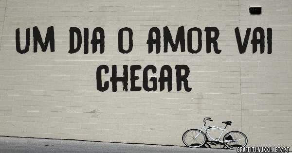 um dia o amor vai chegar