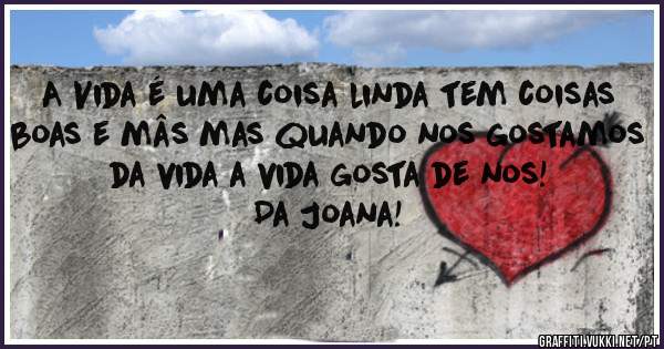 A Vida é uma coisa linda tem coisas boas e mâs mas quando nos gostamos da vida a vida gosta de nos!                                Da Joana!
