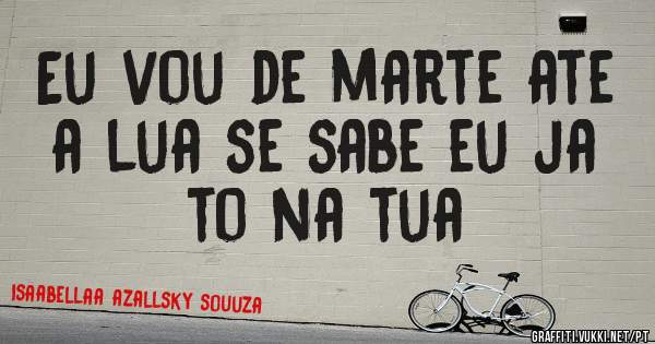 Eu vou de marte ate a lua se sabe eu ja to na tua 