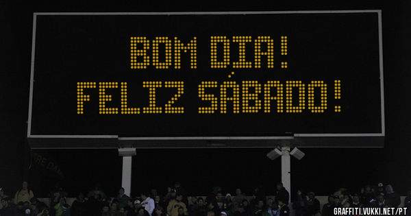 BOM DIA! 
FELIZ SÁBADO! 