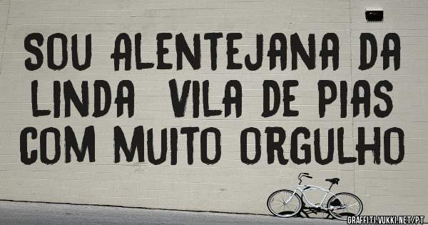 Sou Alentejana da linda  Vila de Pias com muito orgulho 